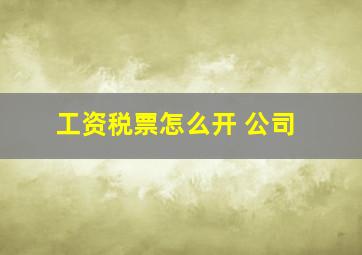 工资税票怎么开 公司